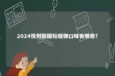 2024悦刻新国标烟弹口味有哪些？ 